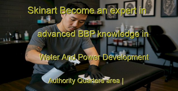 Skinart Become an expert in advanced BBP knowledge in Water And Power Development Authority Quarters area | BbpTraining | BbpClasses | SkinartTraining-Pakistan